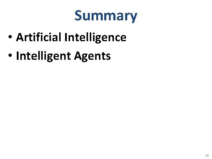 Summary • Artificial Intelligence • Intelligent Agents 68 