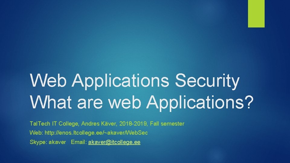 Web Applications Security What are web Applications? Tal. Tech IT College, Andres Käver, 2018