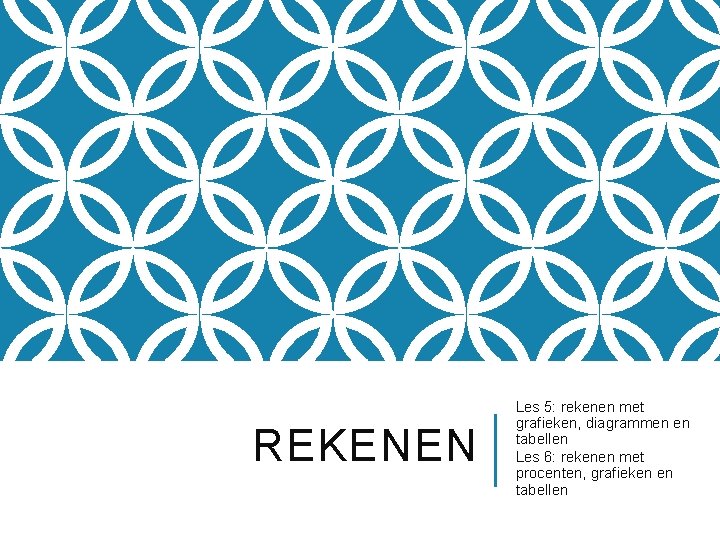 REKENEN Les 5: rekenen met grafieken, diagrammen en tabellen Les 6: rekenen met procenten,