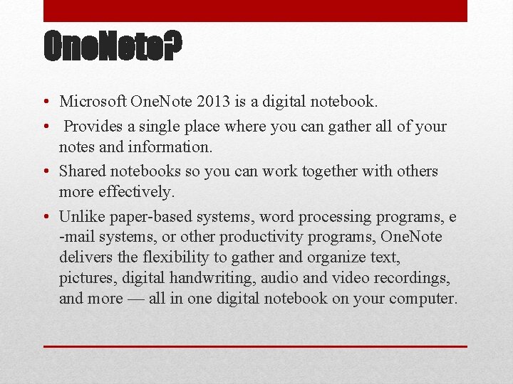 One. Note? • Microsoft One. Note 2013 is a digital notebook. • Provides a