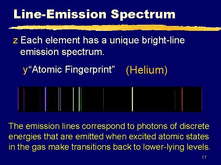 Line-Emission Spectrum z Each element has a unique bright-line emission spectrum. y “Atomic Fingerprint”