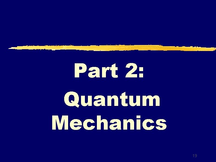 Part 2: Quantum Mechanics 19 