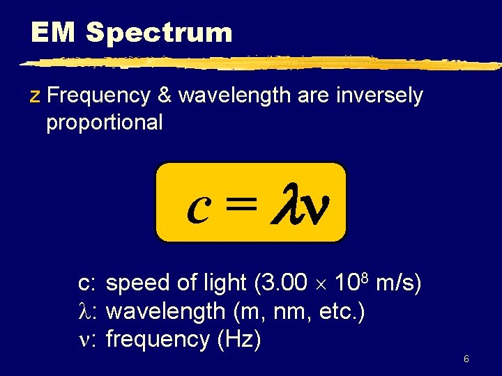 EM Spectrum z Frequency & wavelength are inversely proportional c = c: speed of