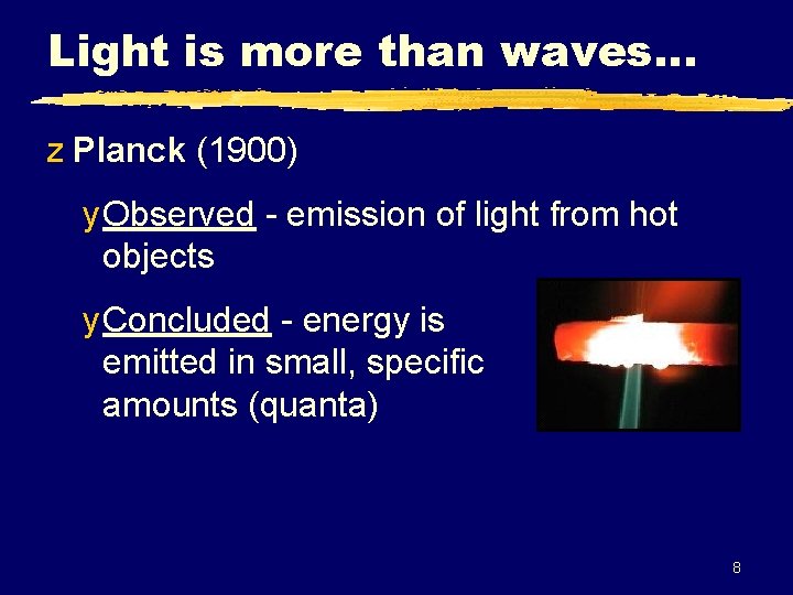 Light is more than waves… z Planck (1900) y Observed - emission of light