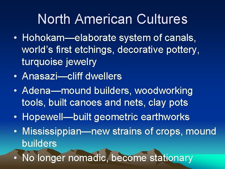 North American Cultures • Hohokam—elaborate system of canals, world’s first etchings, decorative pottery, turquoise