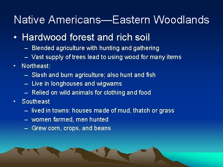 Native Americans—Eastern Woodlands • Hardwood forest and rich soil – Blended agriculture with hunting