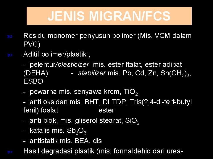 JENIS MIGRAN/FCS Residu monomer penyusun polimer (Mis. VCM dalam PVC) Aditif polimer/plastik ; -