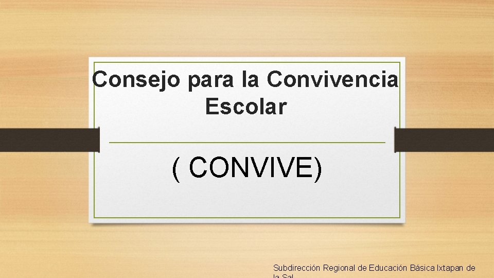 Consejo para la Convivencia Escolar ( CONVIVE) Subdirección Regional de Educación Básica Ixtapan de