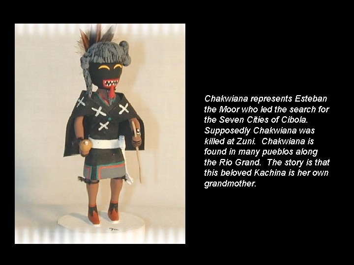 Chakwiana represents Esteban the Moor who led the search for the Seven Cities of