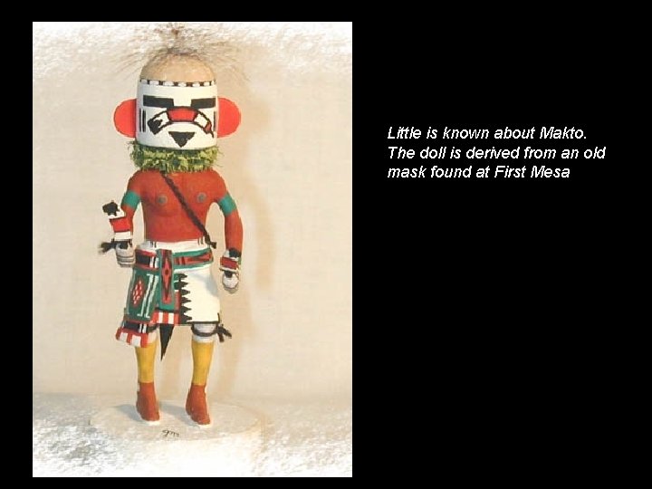 Little is known about Makto. The doll is derived from an old mask found