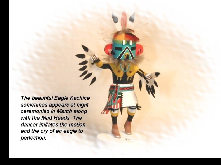 The beautiful Eagle Kachina sometimes appears at night ceremonies in March along with the