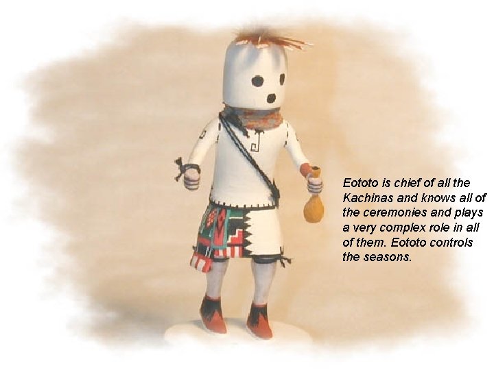 Eototo is chief of all the Kachinas and knows all of the ceremonies and