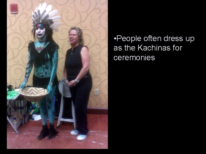  • People often dress up as the Kachinas for ceremonies 