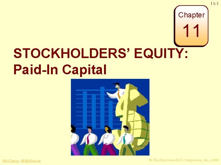 11 -1 Chapter 11 STOCKHOLDERS’ EQUITY: Paid-In Capital Mc. Graw-Hill/Irwin © The Mc. Graw-Hill