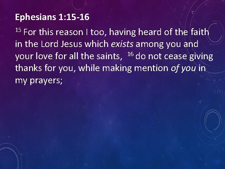 Ephesians 1: 15 -16 15 For this reason I too, having heard of the