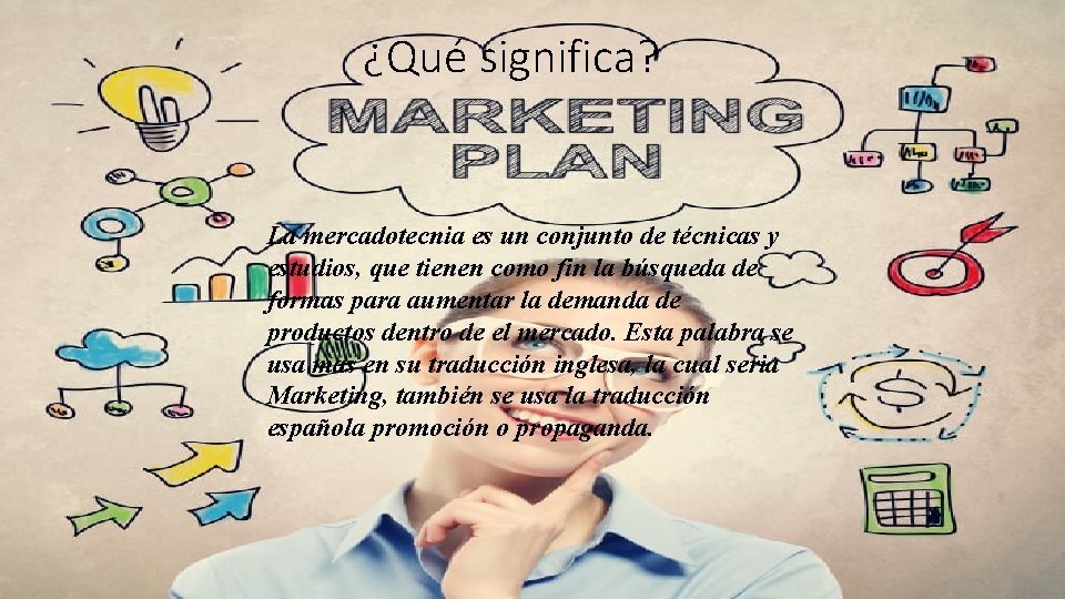 ¿Qué significa? La mercadotecnia es un conjunto de técnicas y estudios, que tienen como