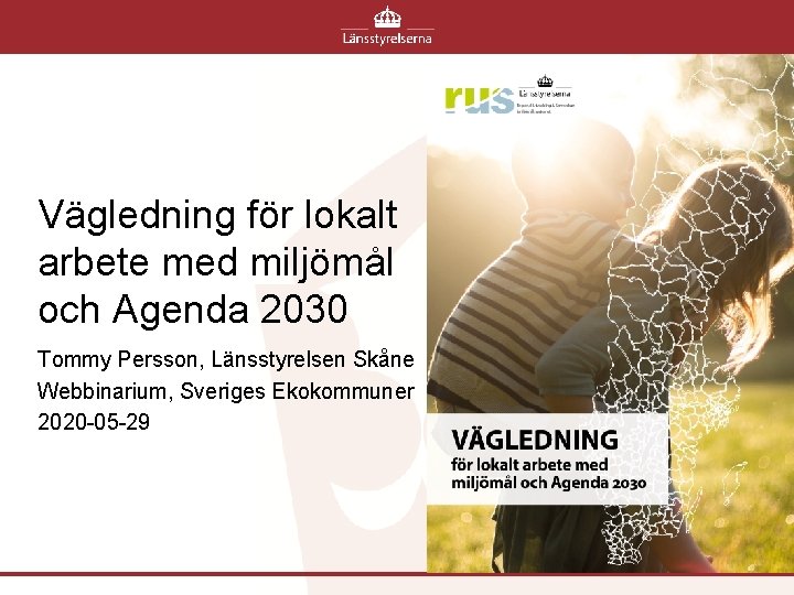 Vägledning för lokalt arbete med miljömål och Agenda 2030 Tommy Persson, Länsstyrelsen Skåne Webbinarium,