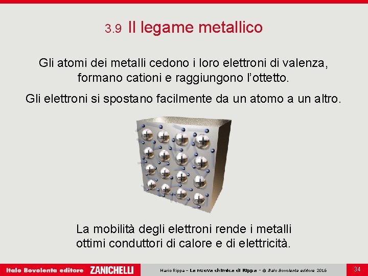 3. 9 Il legame metallico Gli atomi dei metalli cedono i loro elettroni di
