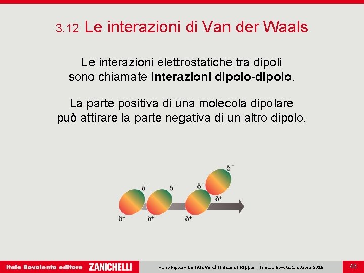 3. 12 Le interazioni di Van der Waals Le interazioni elettrostatiche tra dipoli sono