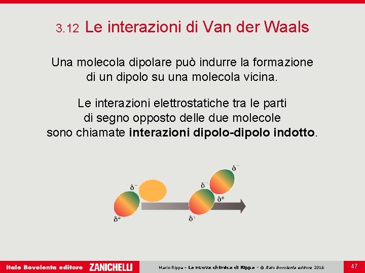 3. 12 Le interazioni di Van der Waals Una molecola dipolare può indurre la