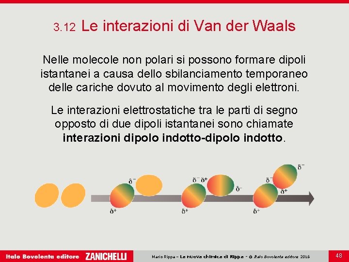 3. 12 Le interazioni di Van der Waals Nelle molecole non polari si possono