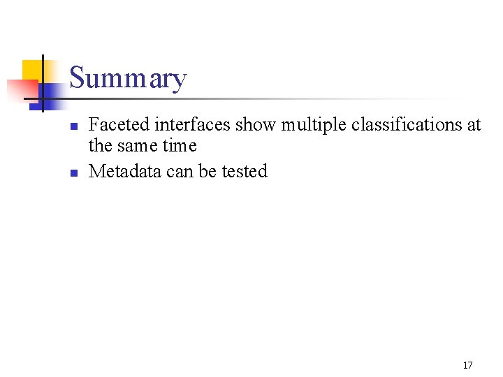 Summary n n Faceted interfaces show multiple classifications at the same time Metadata can