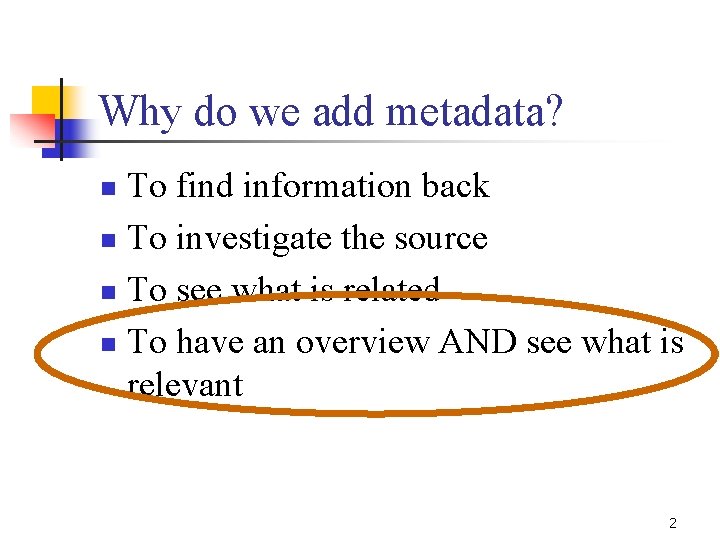 Why do we add metadata? To find information back n To investigate the source