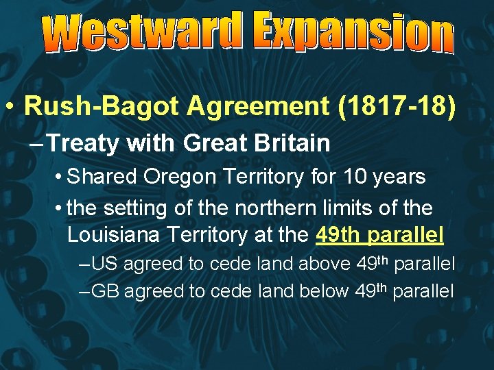  • Rush-Bagot Agreement (1817 -18) – Treaty with Great Britain • Shared Oregon