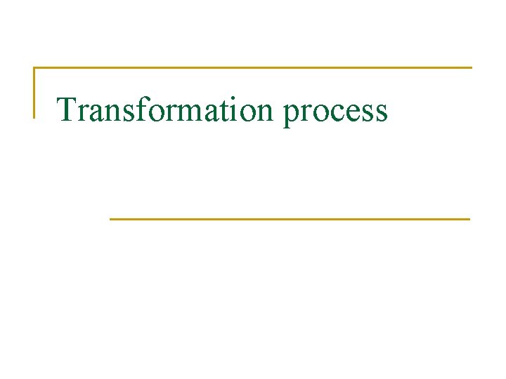 Transformation process 