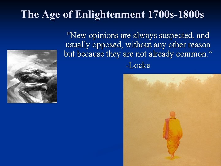 The Age of Enlightenment 1700 s-1800 s "New opinions are always suspected, and usually