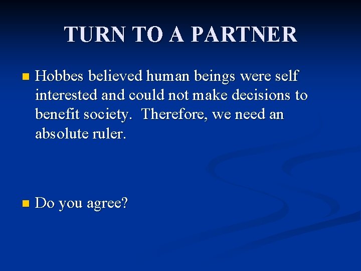 TURN TO A PARTNER n Hobbes believed human beings were self interested and could