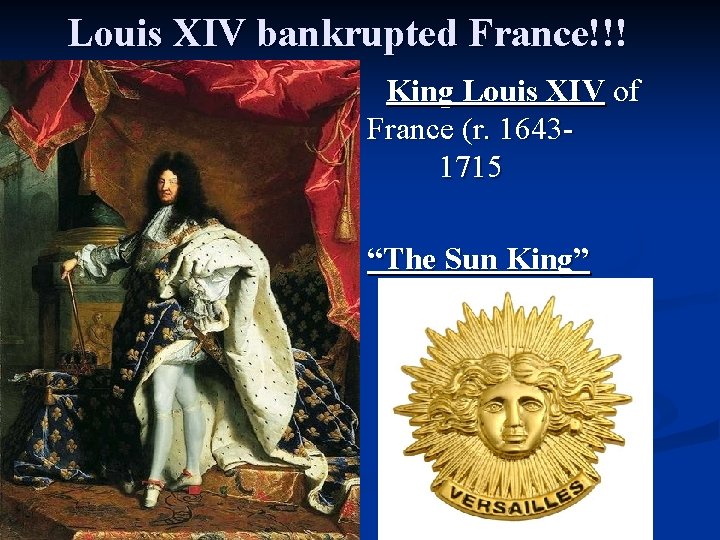 Louis XIV bankrupted France!!! n King Louis XIV of France (r. 16431715 “The Sun