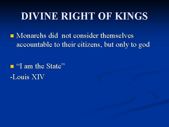 DIVINE RIGHT OF KINGS n Monarchs did not consider themselves accountable to their citizens,