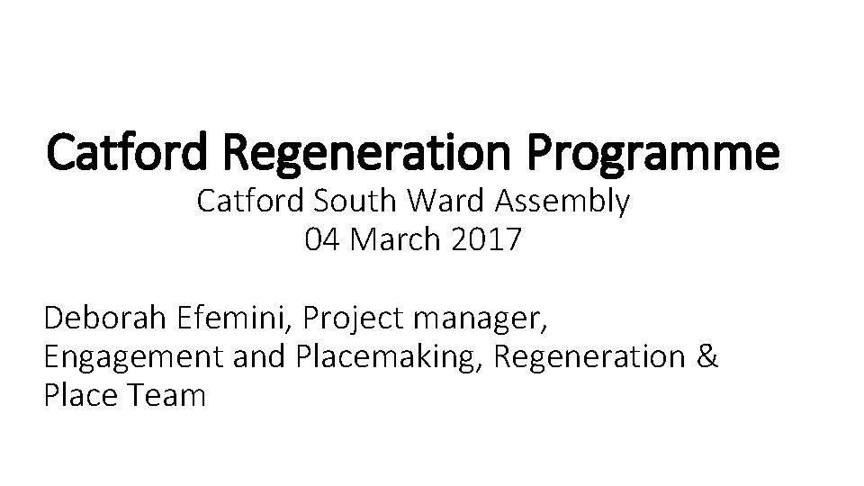 Catford Regeneration Programme Catford South Ward Assembly 04 March 2017 Deborah Efemini, Project manager,