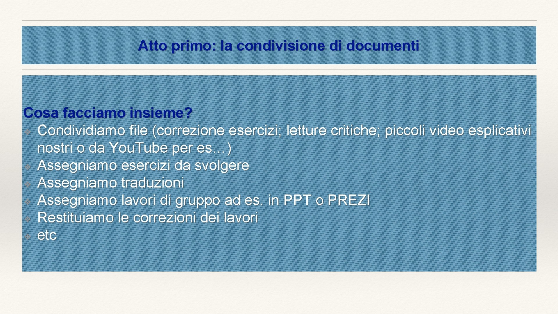 Atto primo: la condivisione di documenti Cosa facciamo insieme? ❖ Condividiamo file (correzione esercizi;