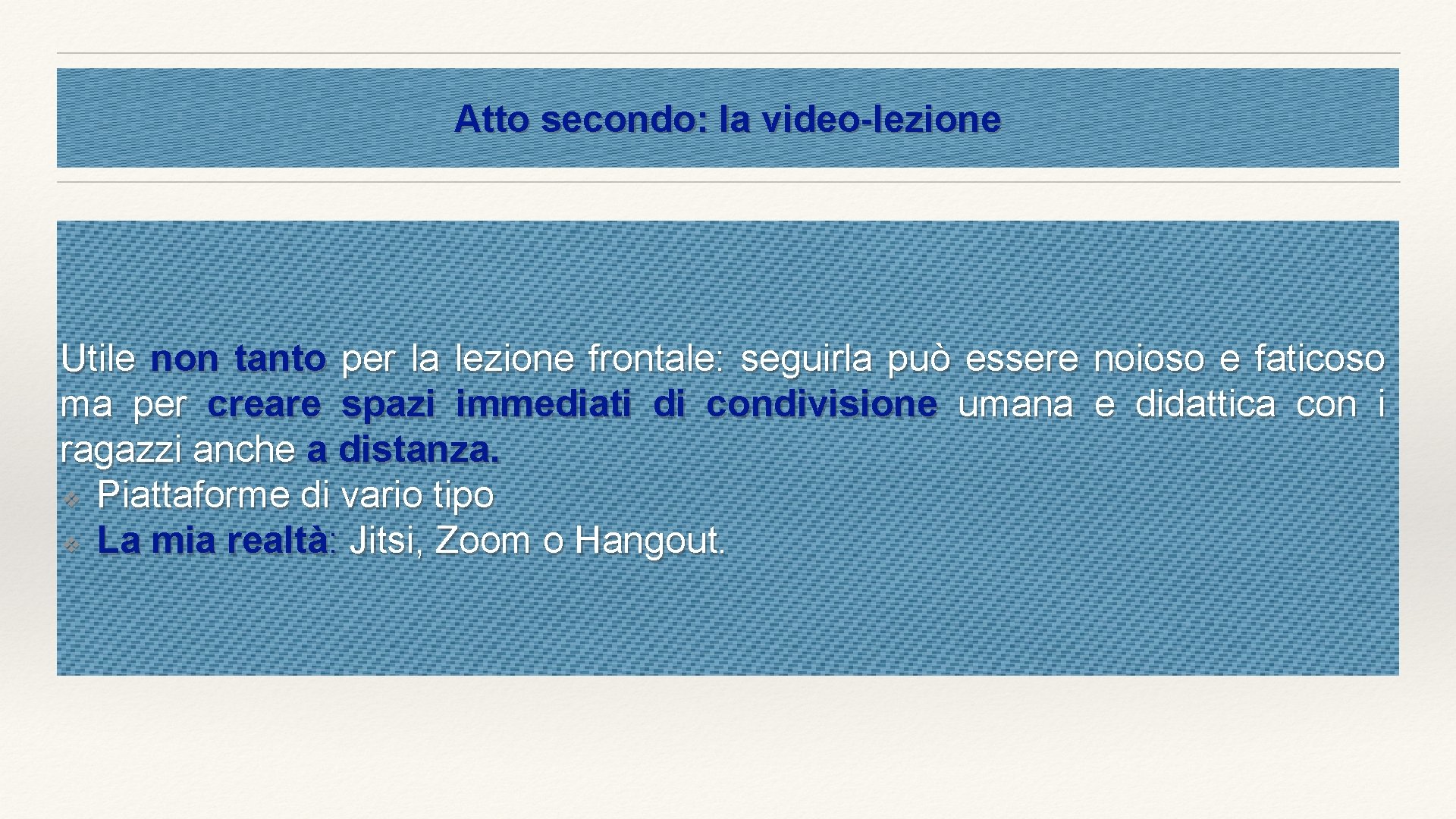 Atto secondo: la video-lezione Utile non tanto per la lezione frontale: seguirla può essere