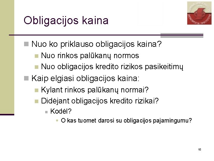 Obligacijos kaina n Nuo ko priklauso obligacijos kaina? n Nuo rinkos palūkanų normos n