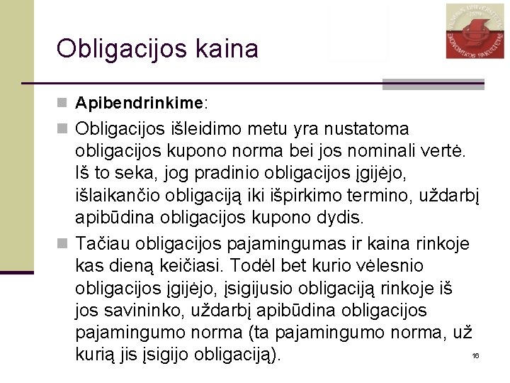 Obligacijos kaina n Apibendrinkime: n Obligacijos išleidimo metu yra nustatoma obligacijos kupono norma bei