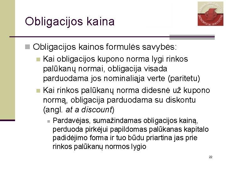 Obligacijos kaina n Obligacijos kainos formulės savybės: n Kai obligacijos kupono norma lygi rinkos