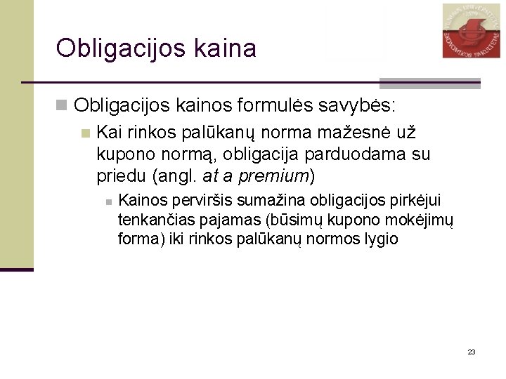 Obligacijos kaina n Obligacijos kainos formulės savybės: n Kai rinkos palūkanų norma mažesnė už