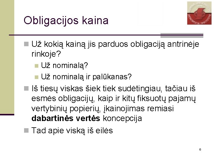 Obligacijos kaina n Už kokią kainą jis parduos obligaciją antrinėje rinkoje? Už nominalą? n