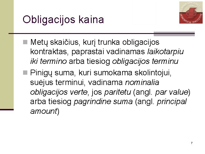 Obligacijos kaina n Metų skaičius, kurį trunka obligacijos kontraktas, paprastai vadinamas laikotarpiu iki termino