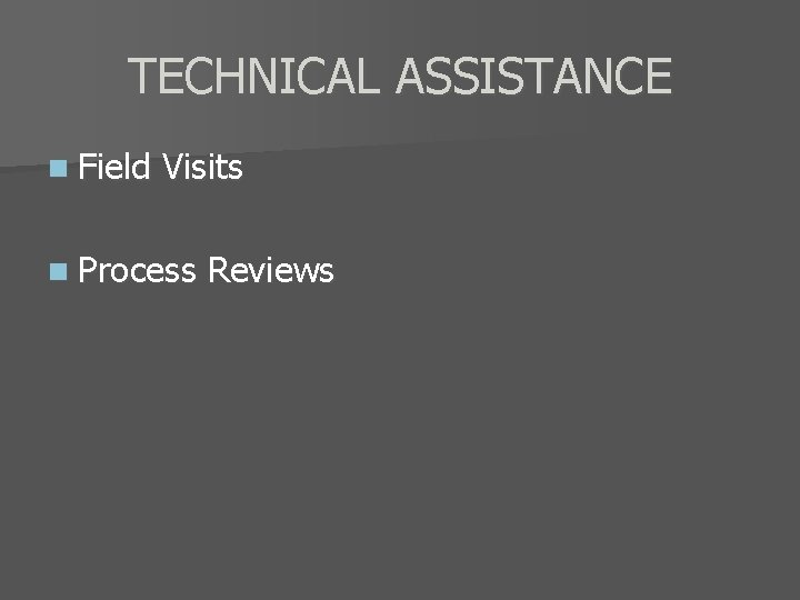 TECHNICAL ASSISTANCE n Field Visits n Process Reviews 