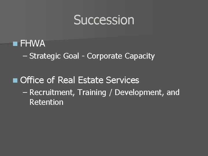 Succession n FHWA – Strategic Goal - Corporate Capacity n Office of Real Estate