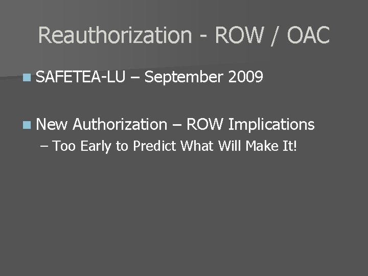 Reauthorization - ROW / OAC n SAFETEA-LU n New – September 2009 Authorization –
