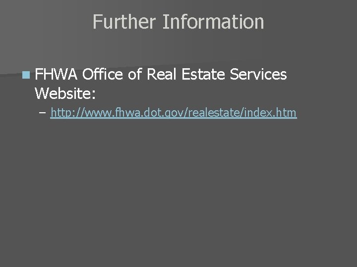 Further Information n FHWA Office of Real Estate Services Website: – http: //www. fhwa.