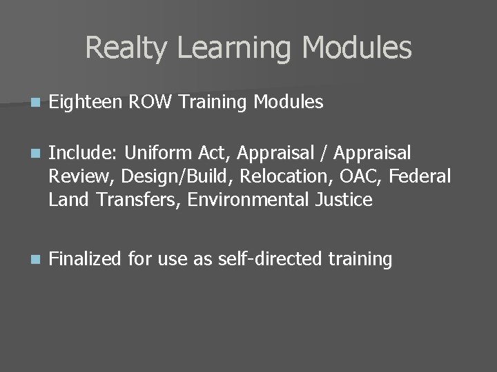 Realty Learning Modules n Eighteen ROW Training Modules n Include: Uniform Act, Appraisal /