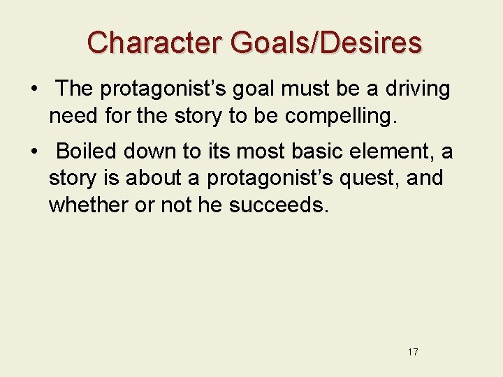 Character Goals/Desires • The protagonist’s goal must be a driving need for the story