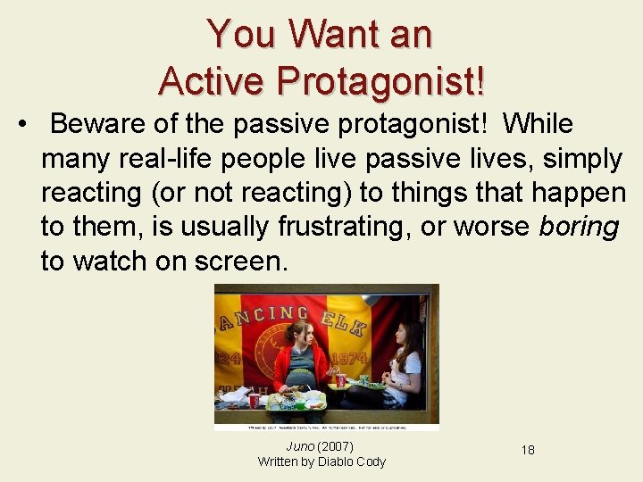 You Want an Active Protagonist! • Beware of the passive protagonist! While many real-life