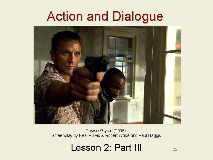 Action and Dialogue Casino Royale (2006) Screenplay by Neal Purvis & Robert Wade and